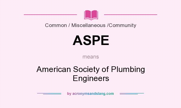 What does ASPE mean? It stands for American Society of Plumbing Engineers