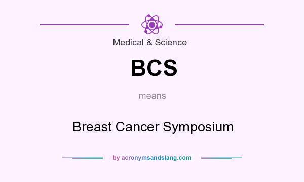 What does BCS mean? It stands for Breast Cancer Symposium