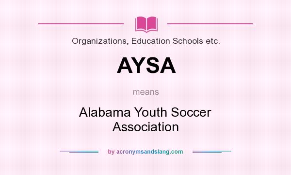 What does AYSA mean? It stands for Alabama Youth Soccer Association