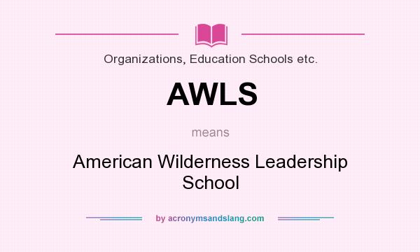 What does AWLS mean? It stands for American Wilderness Leadership School
