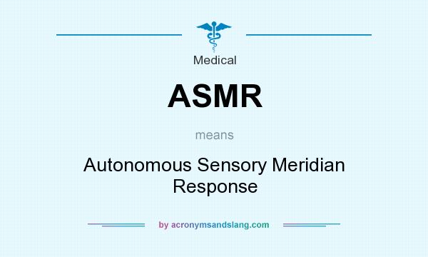 What does ASMR mean? It stands for Autonomous Sensory Meridian Response