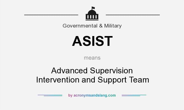 What does ASIST mean? It stands for Advanced Supervision Intervention and Support Team