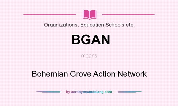 What does BGAN mean? It stands for Bohemian Grove Action Network