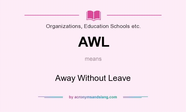 What does AWL mean? It stands for Away Without Leave