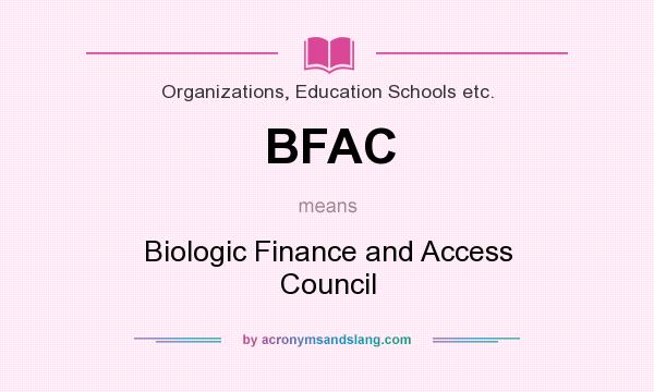 What does BFAC mean? It stands for Biologic Finance and Access Council