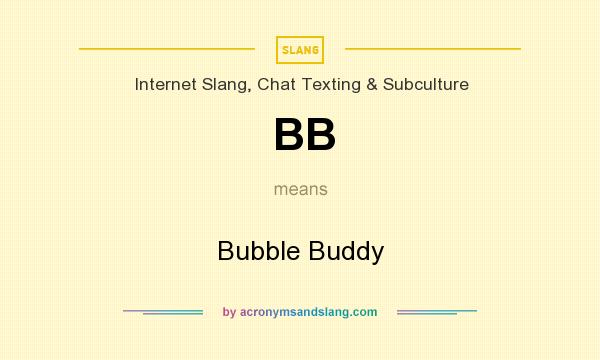 What does BB mean? It stands for Bubble Buddy