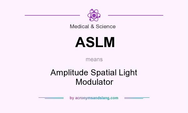 What does ASLM mean? It stands for Amplitude Spatial Light Modulator