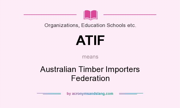 What does ATIF mean? It stands for Australian Timber Importers Federation