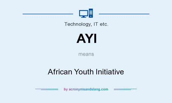 What does AYI mean? It stands for African Youth Initiative