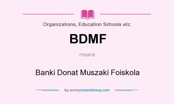 What does BDMF mean? It stands for Banki Donat Muszaki Foiskola