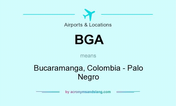 What does BGA mean? It stands for Bucaramanga, Colombia - Palo Negro