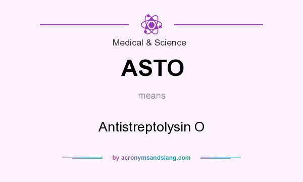 What does ASTO mean? It stands for Antistreptolysin O