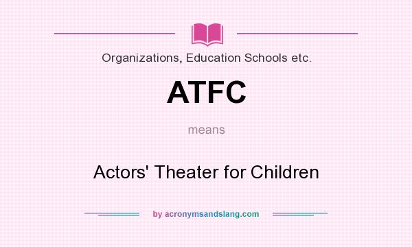 What does ATFC mean? It stands for Actors` Theater for Children