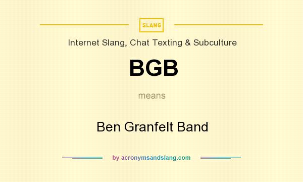 What does BGB mean? It stands for Ben Granfelt Band