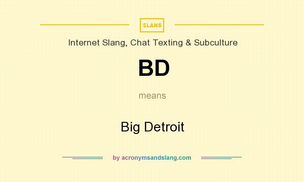 What does BD mean? It stands for Big Detroit