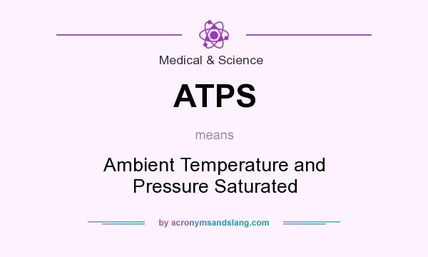 What does ATPS mean? It stands for Ambient Temperature and Pressure Saturated