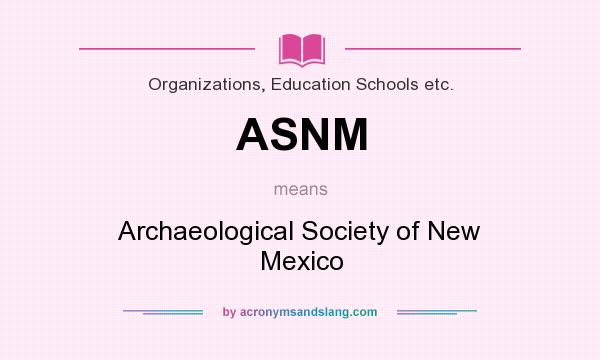 What does ASNM mean? It stands for Archaeological Society of New Mexico