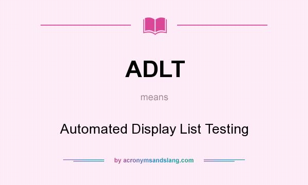 What does ADLT mean? It stands for Automated Display List Testing