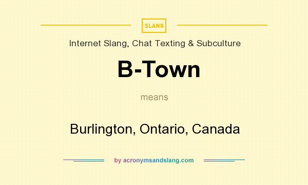 What does B-Town mean? It stands for Burlington, Ontario, Canada