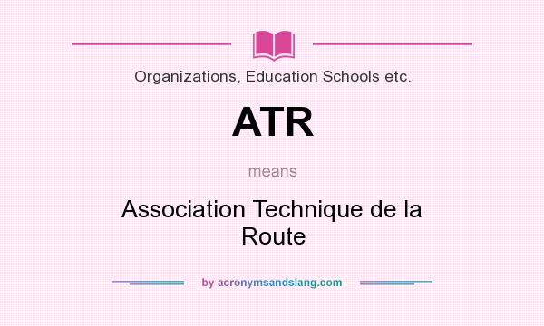 What does ATR mean? It stands for Association Technique de la Route