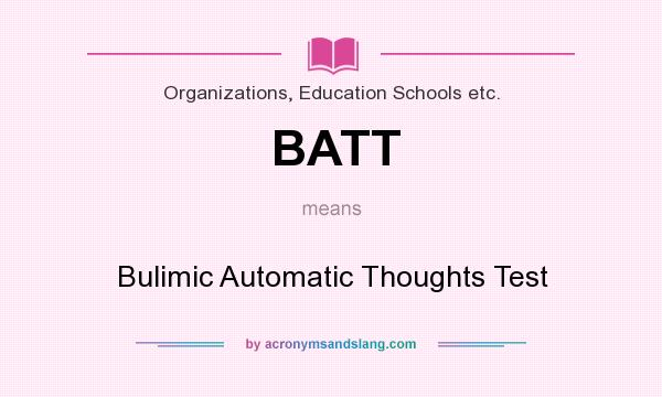 What does BATT mean? It stands for Bulimic Automatic Thoughts Test