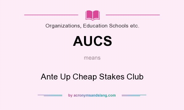 What does AUCS mean? It stands for Ante Up Cheap Stakes Club