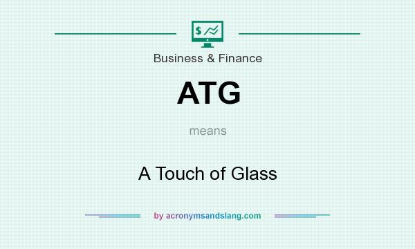 What does ATG mean? It stands for A Touch of Glass