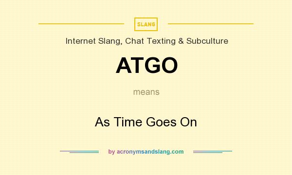 What does ATGO mean? It stands for As Time Goes On