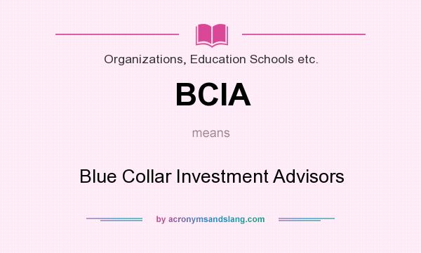 What does BCIA mean? It stands for Blue Collar Investment Advisors