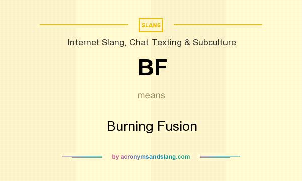 What does BF mean? It stands for Burning Fusion