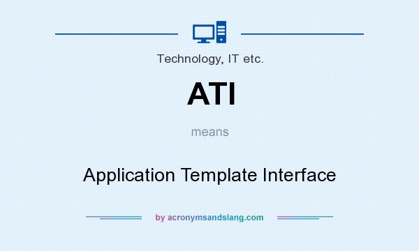 What does ATI mean? It stands for Application Template Interface