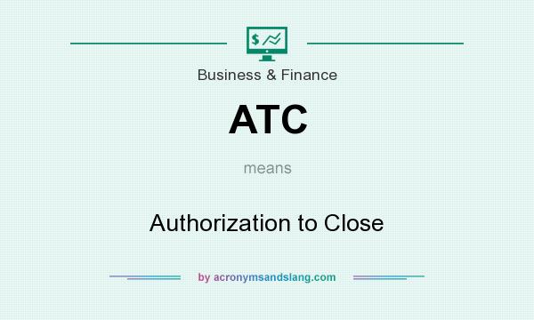 What does ATC mean? It stands for Authorization to Close