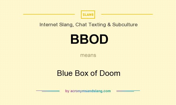 What does BBOD mean? It stands for Blue Box of Doom
