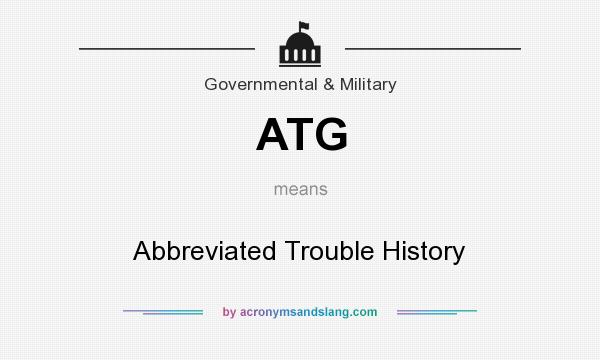 What does ATG mean? It stands for Abbreviated Trouble History
