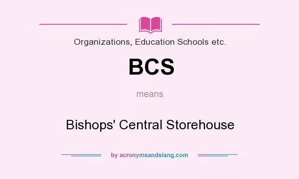 What does BCS mean? It stands for Bishops` Central Storehouse