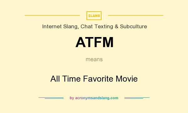 What does ATFM mean? It stands for All Time Favorite Movie