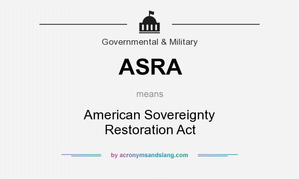 What does ASRA mean? It stands for American Sovereignty Restoration Act