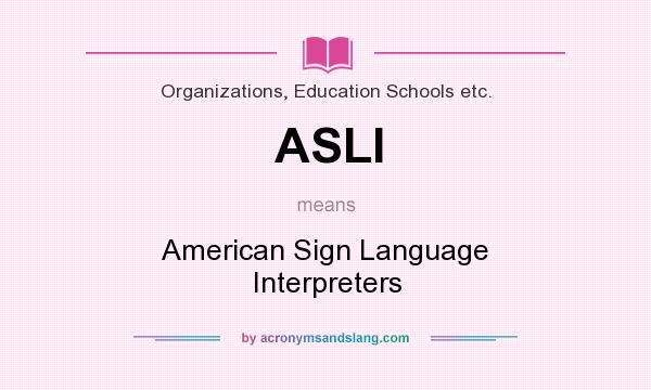 What does ASLI mean? It stands for American Sign Language Interpreters