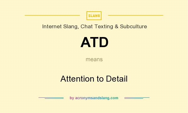 What does ATD mean? It stands for Attention to Detail