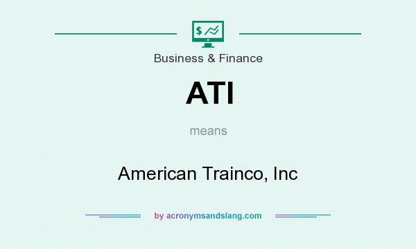 What does ATI mean? It stands for American Trainco, Inc
