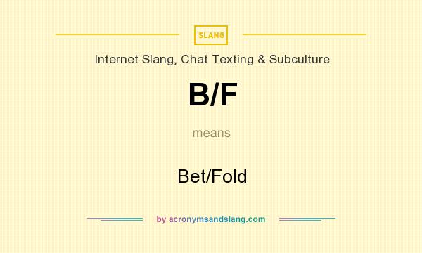 What does B/F mean? It stands for Bet/Fold