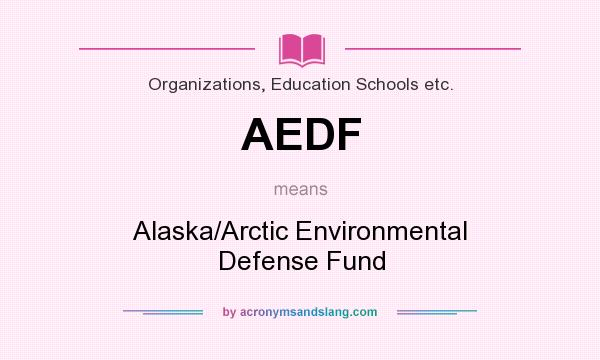 What does AEDF mean? It stands for Alaska/Arctic Environmental Defense Fund