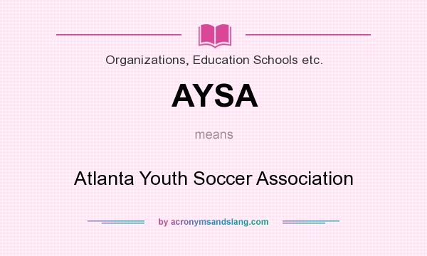 What does AYSA mean? It stands for Atlanta Youth Soccer Association