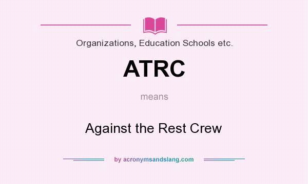 What does ATRC mean? It stands for Against the Rest Crew