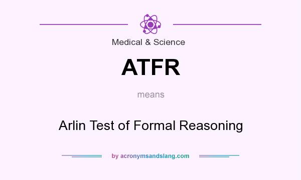 What does ATFR mean? It stands for Arlin Test of Formal Reasoning