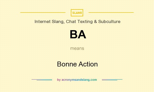 What does BA mean? It stands for Bonne Action