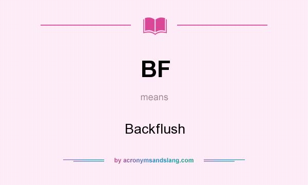 What does BF mean? It stands for Backflush
