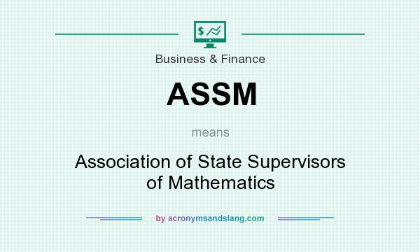 What does ASSM mean? It stands for Association of State Supervisors of Mathematics