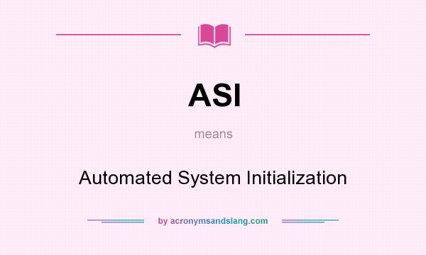What does ASI mean? It stands for Automated System Initialization