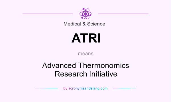 What does ATRI mean? It stands for Advanced Thermonomics Research Initiative